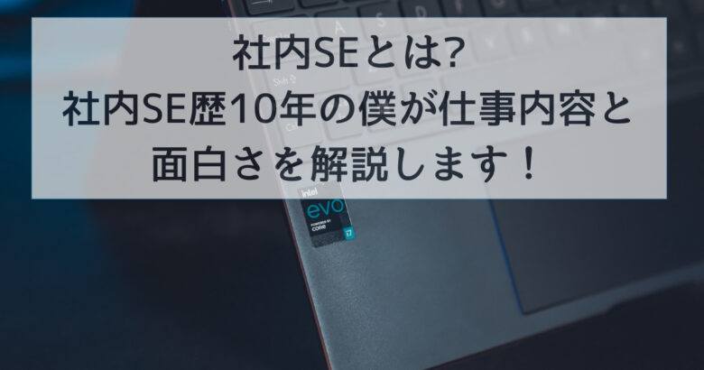 社内SEとは?社内SE歴10年の僕が仕事内容と面白さを解説します！